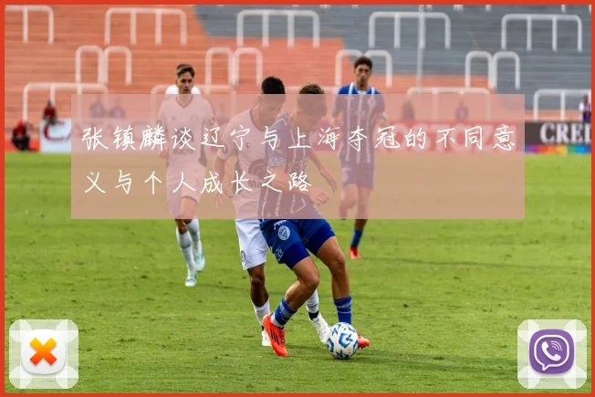 张镇麟谈辽宁与上海夺冠的不同意义与个人成长之路