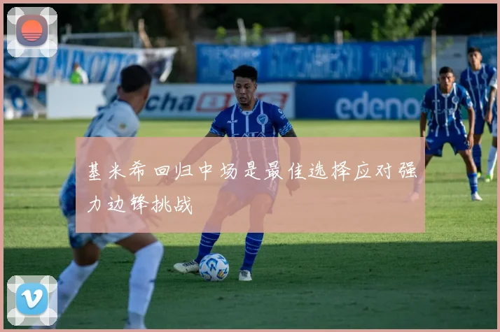 基米希回归中场是最佳选择应对强力边锋挑战