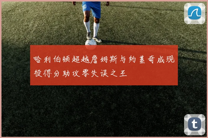 哈利伯顿超越詹姆斯与约基奇成现役得分助攻零失误之王